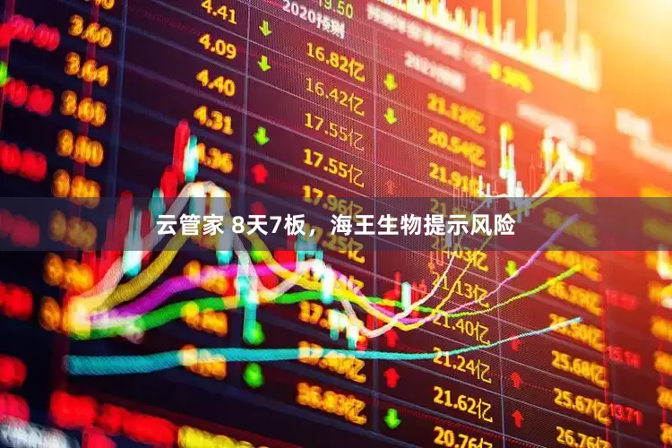 云管家 8天7板，海王生物提示风险